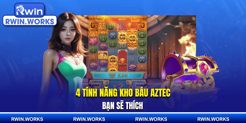 4 tính năng Kho Báu Aztec bạn sẽ thích