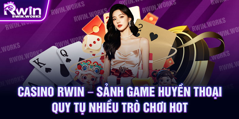 Casino rwin – Sảnh game huyền thoại quy tụ nhiều trò chơi hot