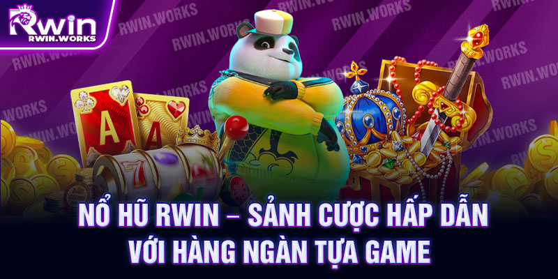 Nổ hũ rwin – Sảnh cược hấp dẫn với hàng ngàn tựa game