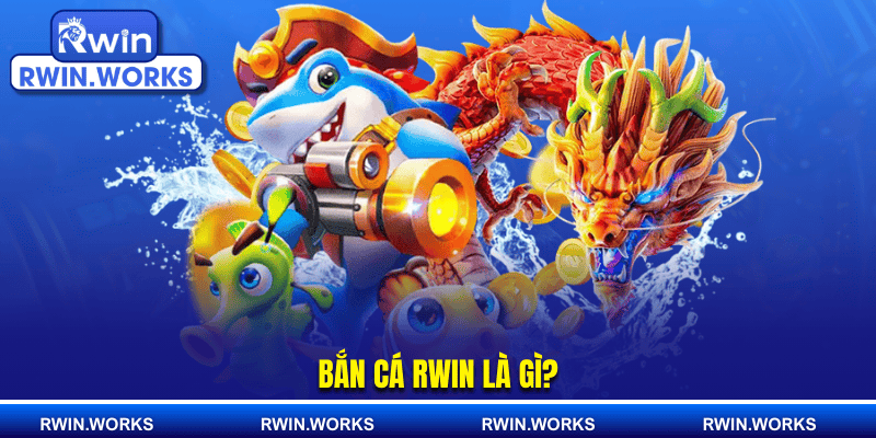 Bắn cá RWIN là gì?