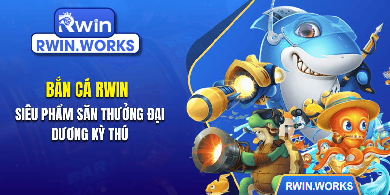 Bắn Cá RWIN - Siêu Phẩm Săn Thưởng Đại Dương Kỳ Thú