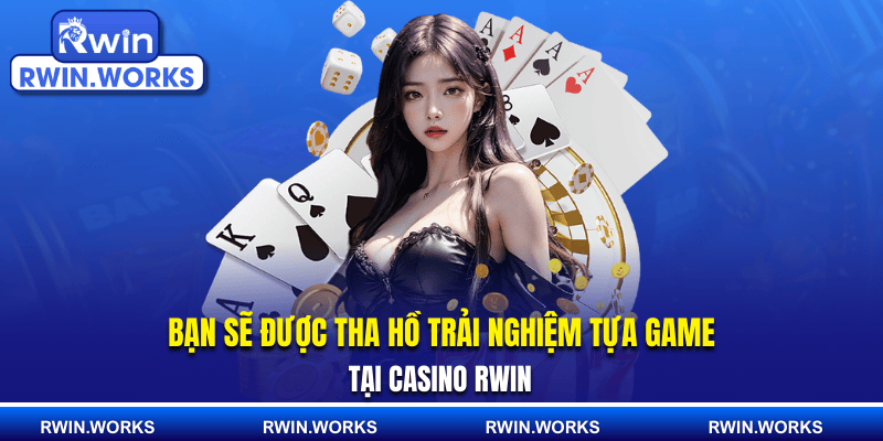 Bạn sẽ được tha hồ trải nghiệm tựa game tại casino RWIN