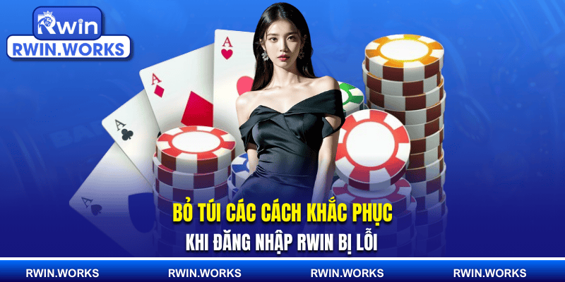 Bỏ túi các cách khắc phục khi đăng nhập RWIN bị lỗi