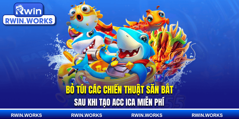 Bỏ túi các chiến thuật săn bắt sau khi tạo acc ica miễn phí