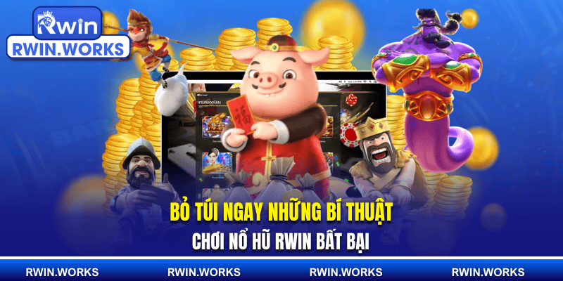 Bỏ túi ngay những bí thuật chơi nổ hũ RWIN bất bại