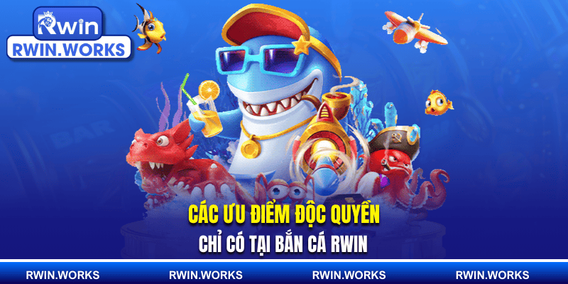 Các ưu điểm độc quyền chỉ có tại bắn cá RWIN