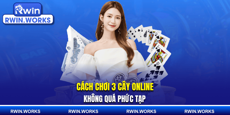 Cách chơi 3 cây online không quá phức tạp