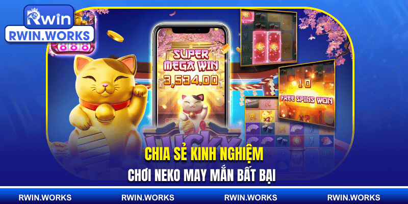 Chia sẻ kinh nghiệm chơi Neko may mắn bất bại 