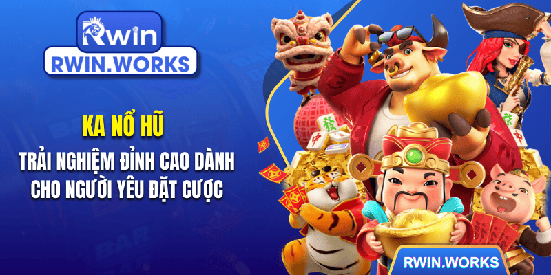 KA nổ hũ - Trải nghiệm đỉnh cao dành cho người yêu đặt cược