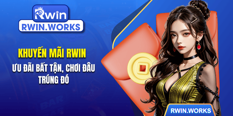 Khuyến Mãi RWIN - Ưu Đãi Bất Tận, Chơi Đâu Trúng Đó