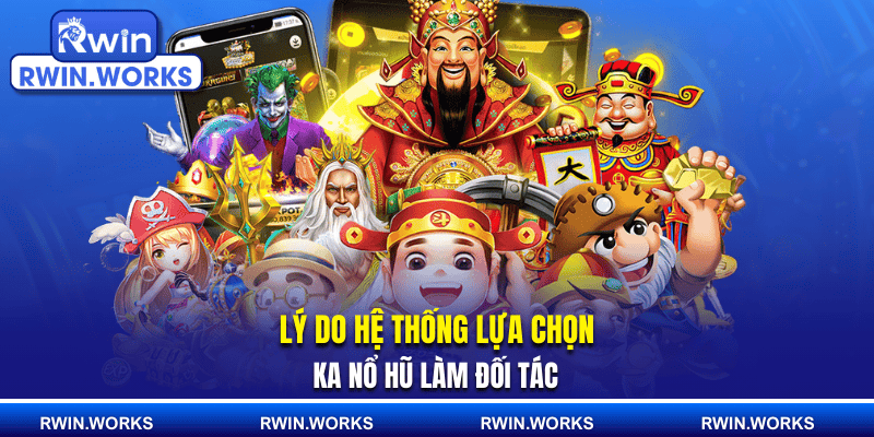 Lý do hệ thống lựa chọn KA nổ hũ làm đối tác