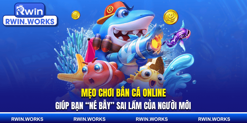 Mẹo chơi bắn cá online giúp bạn “né bẫy” sai lầm của người mới