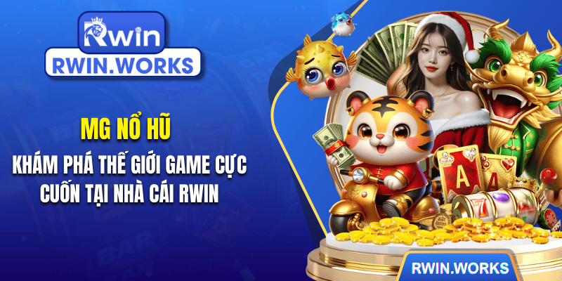 MG Nổ Hũ - Khám Phá Thế Giới Game Cực Cuốn Tại Nhà Cái RWIN