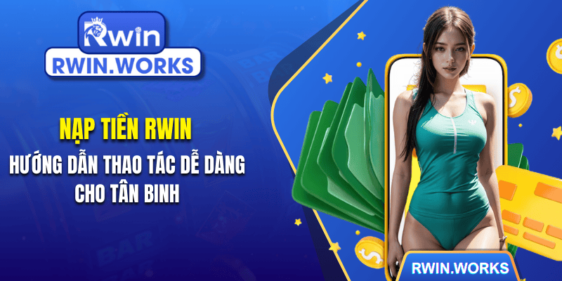 Nạp Tiền RWIN - Hướng Dẫn Thao Tác Dễ Dàng Cho Tân Binh