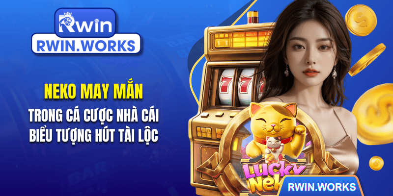 Neko May Mắn Trong Cá Cược Nhà Cái: Biểu Tượng Hút Tài Lộc