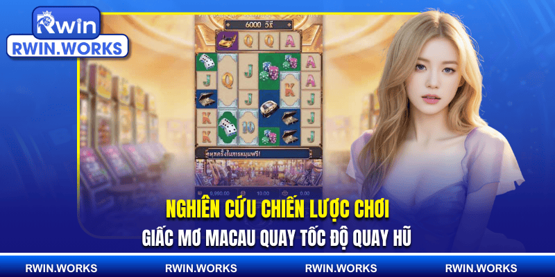 Nghiên cứu chiến lược chơi Giấc Mơ Macau qua tốc độ quay hũ