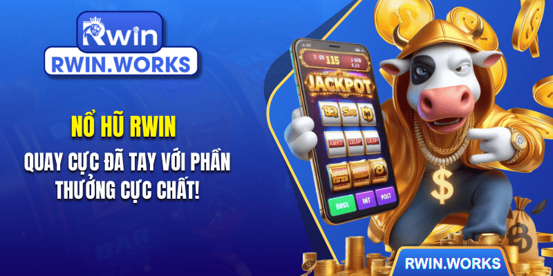 Nổ Hũ RWIN - Quay Cực Đã Tay Với Phần Thưởng Cực Chất!