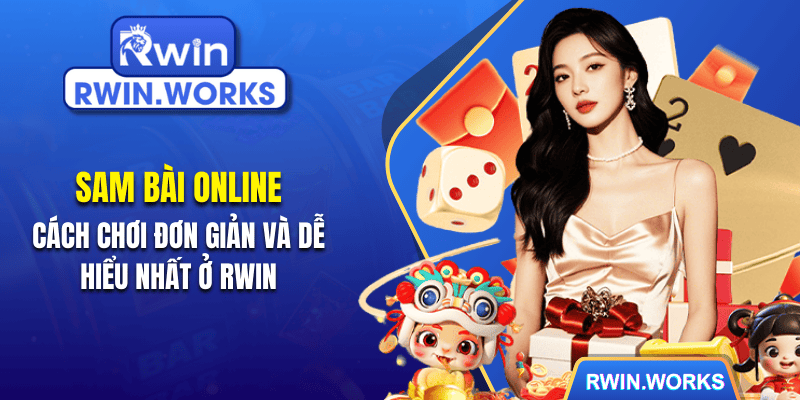 Sâm Bài Online - Cách Chơi Đơn Giản Và Dễ Hiểu Nhất Ở RWIN