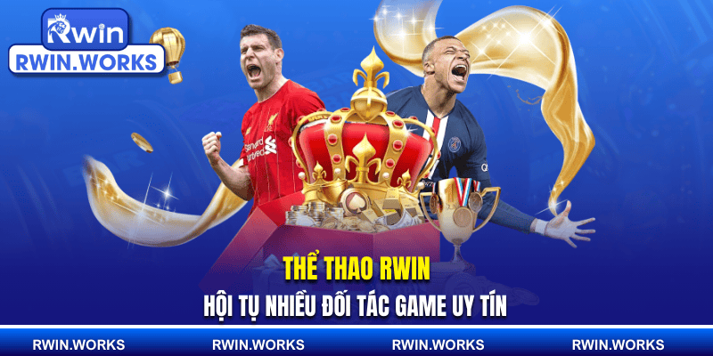 Thể thao RWIN hội tụ nhiều đối tác game uy tín