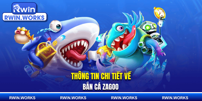 Thông tin chi tiết về bắn cá zagoo