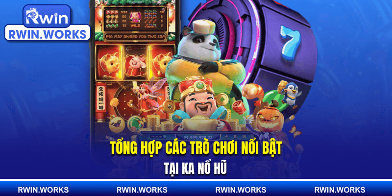 Tổng hợp các trò chơi nổi bật tại KA nổ hũ