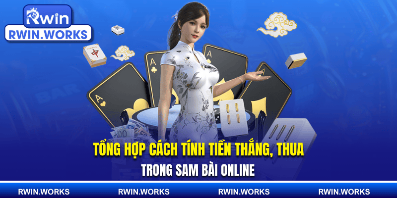 Tổng hợp cách tính tiền thắng, thua trong sâm bài online 