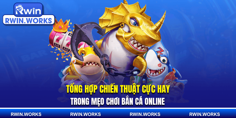 Tổng hợp chiến thuật cực hay trong mẹo chơi bắn cá online