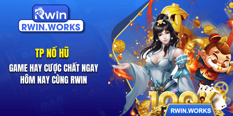 TP nổ hũ - Game hay cược chất ngay hôm nay cùng RWIN