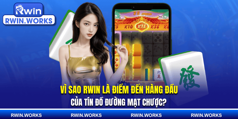 Vì sao RWIN là điểm đến hàng đầu của tín đồ đường mạt chược?
